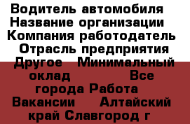 Водитель автомобиля › Название организации ­ Компания-работодатель › Отрасль предприятия ­ Другое › Минимальный оклад ­ 10 000 - Все города Работа » Вакансии   . Алтайский край,Славгород г.